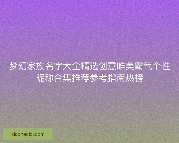 梦幻家族名字大全精选创意唯美霸气个性昵称合集推荐参考指南热榜